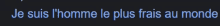 a black background with the words je suis l'homme le plus frais au monde written in blue