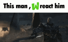 a man holding a sword with the words " this man , w react him " below him