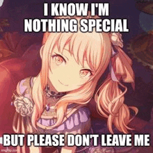 i know i 'm nothing special but please do n't leave me .