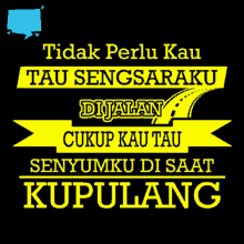 a black background with yellow text that says " tidak perlu kau tau sengsaraku dijalan "