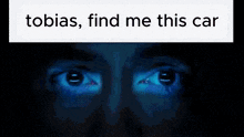 a close up of a man 's eyes with the words " tobias find me this car " above him