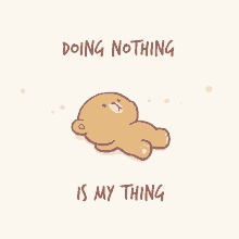 a cartoon of a teddy bear with the words doing nothing is my thing below it