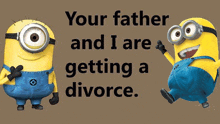 two minions are standing next to each other with the words your father and i are getting a divorce