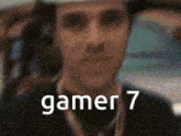 a close up of a man 's face with the words gamer 7 on the bottom .