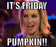 a woman with her mouth open says it 's friday pumpkin !