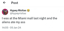 a tweet from hypey risitas says that he was at the miami mall last night and the aliens ate his ass .