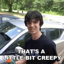 a young man standing in front of a car with the words that 's a little bit creepy above him