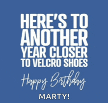 a blue background with white text that says here 's to another year closer to velcro shoes happy birthday marty