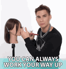 a man cutting a mannequin 's hair with the words " you can always work your way up " above him