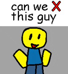 a pixel art of a roblox character with the words can we x this guy