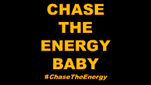 a black background with the words chase the energy baby