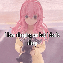 a doll with pink hair is holding a stuffed animal and says " i love sleeping sm but i don 't sleep "