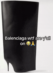 a picture of a boot with the caption balenciaga wtf are y all on