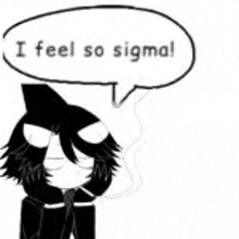 a black and white cartoon character with a speech bubble saying `` i feel so sigma '' .