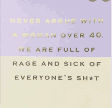 a card that says never argue with a woman over 40 we are full of rage and sick of everyone 's sh * t