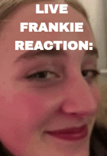 a close up of a woman 's face with the words live frankie reaction written above her