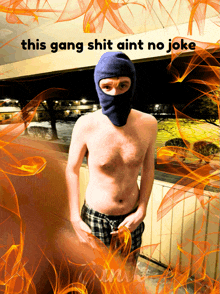 a shirtless man wearing a balaclava with the words this gang shit aint no joke above him