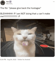 a picture of a cat with its tongue hanging out and a caption that says the fbi please give back the hostages