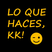 a black background with the words lo que haces kk and a yellow smiley face