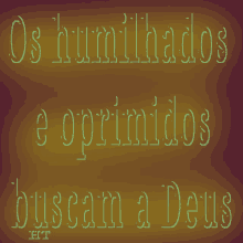 os humilhados e opprimidos buscam a deus is written in green on a brown background