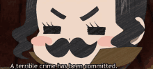 a cartoon of a man with a mustache and the words " a terrible crime has been committed " below him