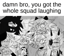 a group of cartoon characters standing next to each other with the caption " damn bro , you got the whole squad laughing "