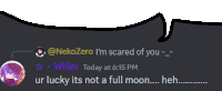 nekozero is scared of you and willoi is lucky