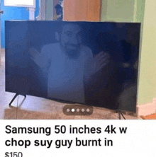 a picture of a samsung 50 inches 4k w chop suy guy burnt in $ 150