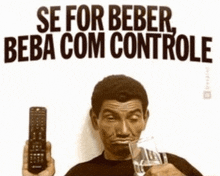 a man holding a remote control and a glass of water with the words se for beber beba com controle above him .