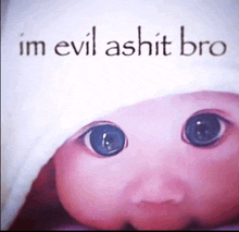 a baby wearing a white hat with the words im evil ashit bro written above it