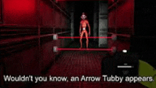 an arrow tubby appears in a video game in a hallway with red lights .