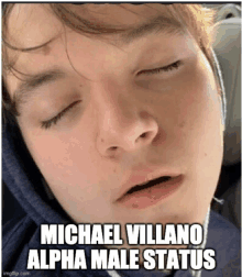 a young man is sleeping with his eyes closed and a caption that says michael villano alpha male status