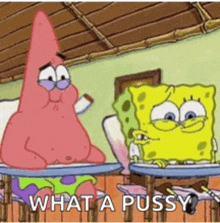 patrick star and spongebob squarepants are sitting at a table and talking about what a pussy