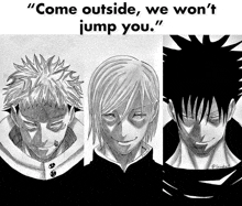 a black and white drawing of three anime characters with the words `` come outside , we won t jump you . ''