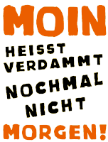 a poster that says moin heisst verdammt nochmal nicht morgen