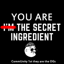 a poster that says " you are i 'm the secret ingredient community 1st they are the ogs "