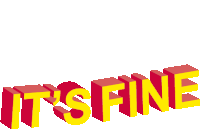 the word it 's fine is written in red and yellow letters