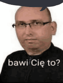 a bald man wearing glasses and a black jacket has a speech bubble above his head that says bawi cie to