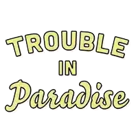 a white background with the words trouble in paradise written in yellow