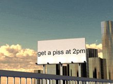 a billboard with the words get a piss at 2pm on it