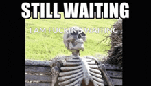 a skeleton sitting on a bench with the words still waiting