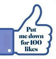 a facebook thumbs up with the words put me down for 100 likes on it