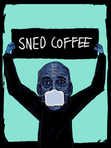 a drawing of a man wearing a mask holding a sign that says sneo coffee