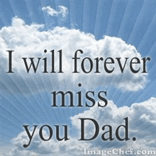 a picture of clouds with the words `` i will forever miss you dad ''