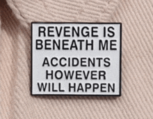 a sign that reads revenge is beneath me accidents however will happen