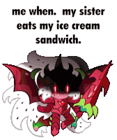 a drawing of a monster with the words " me when my sister eats my ice cream sandwich "