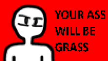 a pixel art drawing of a man with the words your ass will be grass