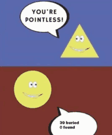 a cartoon of a circle and a triangle with a speech bubble that says " you 're pointless "