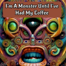 a colorful mask with the words " i 'm a monster until i 've had my coffee " below it