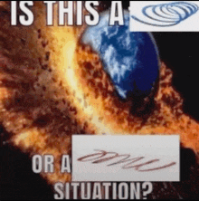 a picture of the earth exploding with the words is this a or a situation